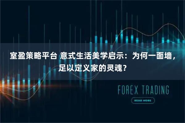 室盈策略平台 意式生活美学启示:为何一面墙,足以定义家的灵魂?