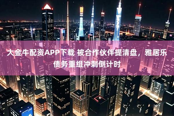 大金牛配资APP下载 被合作伙伴提清盘,雅居乐债务重组冲刺倒计时